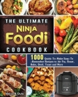 The Ultimate Ninja Foodi Cookbook: 1000 Quick-To-Make Easy-To-Remember Recipes to Air Fry, Roast, Bake, Broil, Toast and More Cover Image