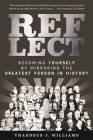 Reflect: Becoming Yourself by Mirroring the Greatest Person in History By Thaddeus J. Williams Cover Image