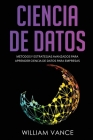 Ciencia de Datos: Métodos y estrategias avanzados para aprender ciencia de datos para empresas By William Vance Cover Image
