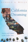 California Dreaming: Society and Culture in the Golden State By Ronald A. Wells (Editor) Cover Image