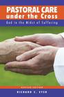 Pastoral Care Under the Cross: God in the Midst of Suffering By Richard C. Eyer Cover Image