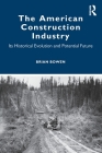The American Construction Industry: Its Historical Evolution and Potential Future By Brian Bowen Cover Image