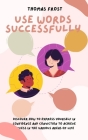 Use Words Successfully: Discover How to Express Yourself in Confidence and Conviction to Achieve Success in the Various Areas of Life By Thomas Frost Cover Image