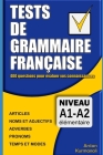 Tests de grammaire française: 400 questions pour évaluer vos connaissances (French Edition): Niveau A1-A2 By Arstan Kurmanali Cover Image