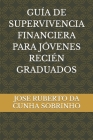 Guía de Supervivencia Financiera Para Jóvenes Recién Graduados By Jose Ruberto Da Cunha Sobrinho Cover Image