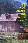 It's Not About You, Wally: the traveling memoir of a solitary white man Cover Image