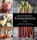 Mastering Fermentation: Recipes for Making and Cooking with Fermented Foods [A Cookbook] By Mary Karlin Cover Image