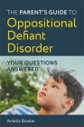 The Parent's Guide to Oppositional Defiant Disorder: Your Questions Answered Cover Image