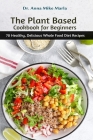 The Plant Based Cookbook for Beginners: 70 Healthy, Delicious Whole Food Diet Recipes By Anna Mike Marla Cover Image