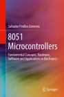 8051 Microcontrollers: Fundamental Concepts, Hardware, Software and Applications in Electronics By Salvador Pinillos Gimenez Cover Image