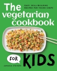 The Vegetarian Cookbook for Kids: Easy, Skill-Building Recipes for Young Chefs Cover Image