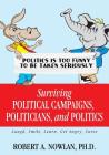 Surviving Political Campaigns, Politicians, and Politics: Laugh, Smile, Learn, Get Angry, Curse By Robert A. Nowlan Cover Image