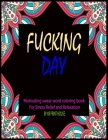 Fucking Day: Motivating swear Word Coloring Book For Stress Relief and Relaxation Cover Image