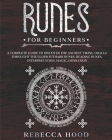 Runes for Beginners: A Complete Guide to Discover the Ancient Viking Oracle throught the Elder Futhark Runes. Reading Runes, Magic, Divinat By Rebecca Hood Cover Image