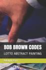 Bob Brown Codes: Lotto Abstract Painting By Adolph Barr Cover Image