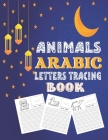 Animals Arabic Letters Tracing Book: A Fun Book To Practice Hand Writing In Arabic For Pre-K - Kindergarten And Kids Ages 3-6 By Book Museum Publicationn Cover Image