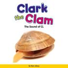 Clark the Clam: The Sound of CL By Marv Alinas Cover Image
