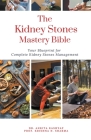 The Kidney Stones Mastery Bible: Your Blueprint for Complete Kidney Stones Management By Ankita Kashyap, Prof Krishna N. Sharma Cover Image