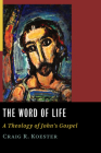 Word of Life: A Theology of John's Gospel By Craig R. Koester Cover Image
