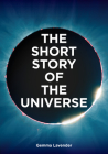The Short Story of the Universe: A Pocket Guide to the History, Structure, Theories and Building Blocks of the Cosmos By Gemma Lavender Cover Image