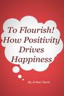 To Flourish: How Positivity Drives Happiness By Arthur Davis Cover Image