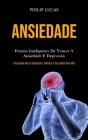 Ansiedade: Formas inteligentes de vencer a ansiedade e depressão (Ultrapasse hoje a ansiedade e melhore a sua saúde num mês) Cover Image