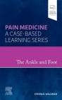 The Ankle and Foot: Pain Medicine: A Case-Based Learning Series By Steven D. Waldman Cover Image