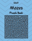 Adult Mazes Puzzle Book: Confusing and Hard Puzzles for Adults, Seniors and all other Puzzle Fans Cover Image