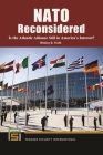 NATO Reconsidered: Is the Atlantic Alliance Still in America's Interest? (Praeger Security International) By Wesley Truitt Cover Image