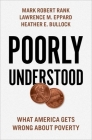 Poorly Understood: What America Gets Wrong about Poverty By Mark Robert Rank, Lawrence M. Eppard, Heather E. Bullock Cover Image