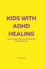 Kids with ADHD Healing: Discover Healing For Kids With ADHD Today! That Works 99% Of The Time. By Sienna Vennard Cover Image