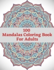 100 Mandalas Coloring Book For Adults: Beautiful Mandalas Designs, Relaxing Patterns Coloring Book By Alex Kippler Cover Image