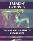Breakin' Grooves The Art and Culture of Breakdance By Thalassa Veil Cover Image