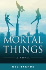 Mortal Things By Ned Bachus Cover Image