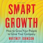 Smart Growth: How to Grow Your People to Grow Your Company By Whitney Johnson, Whitney Johnson (Read by) Cover Image