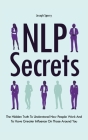 NLP Secrets: The Hidden Truth To Understand How People Work And To Have Greater Influence On Those Around You Cover Image