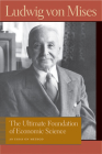 The Ultimate Foundation of Economic Science: An Essay on Method (Liberty Fund Library of the Works of Ludwig Von Mises) Cover Image