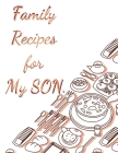 Family Recipes for My SON: With Love from My Kitchen. Make Your Own Cookbook. By Universal Personal Organiser Cover Image