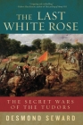 The Last White Rose By Desmond Seward Cover Image