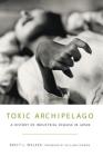 Toxic Archipelago: A History of Industrial Disease in Japan (Weyerhaeuser Environmental Books) Cover Image