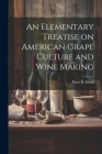 An Elementary Treatise on American Grape Culture and Wine Making By Mead Peter B Cover Image
