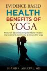 Evidence Based Health Benefits of Yoga: Research data validating 100 health related improvements commonly attributed to yoga By Shashi K. Agarwal MD Cover Image