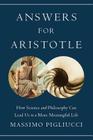 Answers for Aristotle: How Science and Philosophy Can Lead Us to A More Meaningful Life By Massimo Pigliucci Cover Image