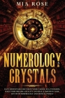 Numerology & Crystals: Have Unstoppable Success in Your Career, Relationships, Make Your Dreams A Reality and Heal & Empower Your Life with N By Mia Rose Cover Image