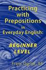 Practicing with Prepositions in Everyday English: Beginner Level By Franc Ogrinc Ba Cover Image
