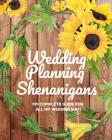 Wedding Planning Shenanigans: My Complete Guide for all My Wedding Shit!: Bride to Be Wedding Planning Notebook & Organizer with Checklists for Budg Cover Image