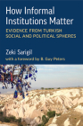 How Informal Institutions Matter: Evidence from Turkish Social and Political Spheres By Zeki Sarigil Cover Image