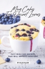 Mug Cakes for Dessert Lovers: Easy Mug Cake Recipes That Will Impress Everyone Cover Image