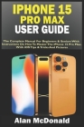 iPhone 15 Pro Max User Guide: The Complete Manual For Beginners & Seniors With Instructions On How To Master The iPhone 15 Pro Max. With iOS Tips & By Alan McDonald Cover Image