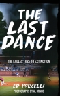 The Last Dance: The Eagles' Rise to Extinction By Edward Porcelli, Al Drago (Photographer) Cover Image